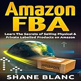 Amazon FBA: Learn the Secrets of Selling Physical & Private Labeled Products on Amazon