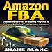 Amazon FBA: Learn the Secrets of Selling Physical & Private Labeled Products on Amazon