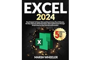 Excel 2024: The #1 Guide To Master Microsoft Excel in Less Than 5 Minutes For Day | Discover All the Functions, Tools and Formulas Through Simple Step-by-Step Tutorials and Examples