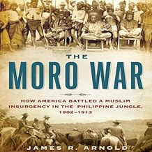 How America Battled a Muslim Insurgency in the Philippine Jungle, 1902-1913 - James R. Arnold