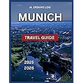 Munich Travel Guide 2025/2026: Top Attractions, Museums and Galleries, Historic Sites,Parks and Outdoors, Food and Drink, Itineraries, Festivals and ... and Etiquette. (Best Travel Guides 2025)