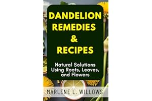 Dandelion Remedies & Recipes: Natural Solutions Using Roots, Leaves, and Flowers