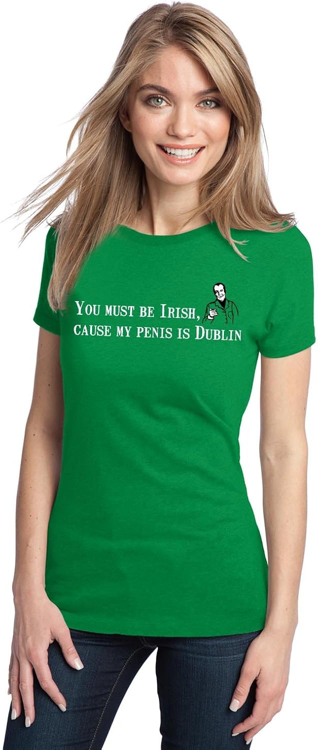 YOU MUST BE IRISH, CUS MY PENIS IS DUBLIN Ladies' Tshirt/Funny St. Pat