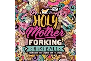 Holy Mother Forking Shirtballs: Clean Swear Word Coloring Book for Adults