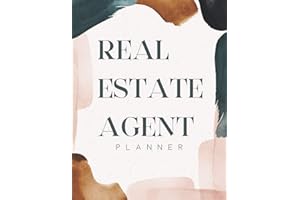 Real Estate Agent Planner: The Ultimate Planner For Real Estate Agents: Everything A Real Estate Agent Needs To Be Successful