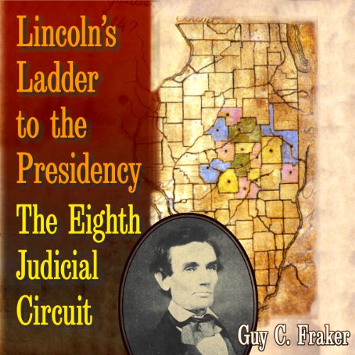Lincoln's Ladder to the Presidency: The Eighth Judicial Circuit Lincoln's Ladder to the Presidency: The Eighth Judicial Circuit