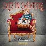 Cats in Sweaters: Flaunting Their Tiny Sweaters and Trademark Attitude by Jonah Stern