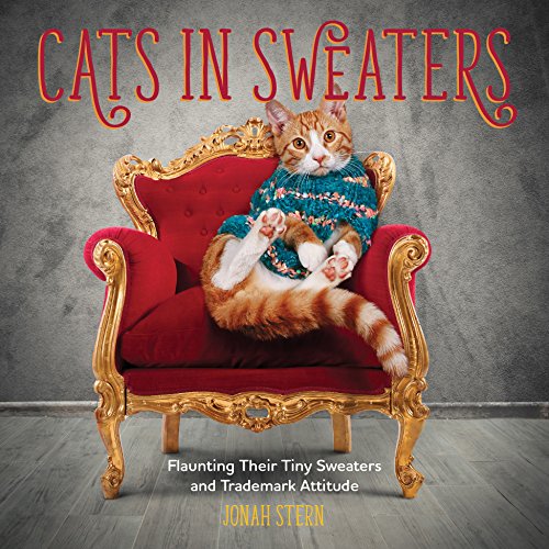 Cats in Sweaters: Flaunting Their Tiny Sweaters and Trademark Attitude by Jonah Stern