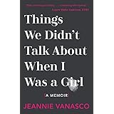 Things We Didn't Talk About When I Was A Girl: A Memoir