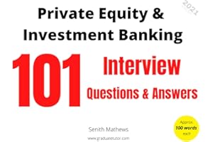 101 Private Equity & Investment Banking Interview Questions and Answers: A quick way to prepare for Private Equity & Investme