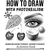 How to Draw with Photorealism: Drawing and Shading Techniques – Beginner to Advanced (How to Draw Realistically)