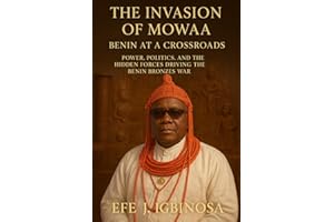 The Invasion Of MOWAA Benin At A Crossroads: Power, Politics, And The Hidden Forces Driving The Benin Bronzes War