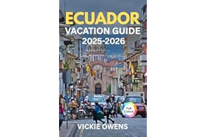 ECUADOR VACATION GUIDE 2025-2026: Explore Quito, the �鶹��, Andes, Cuenca Galápagos & Pacific Coast with Itineraries, Budget