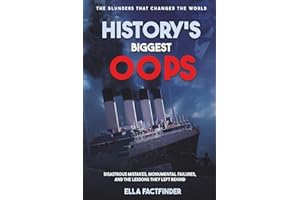 History's Biggest Oops, The Blunders That Changed The World: Diastrous Mistakes, Monumental Failures And The Lessons They Left Behind (The Oops Files)