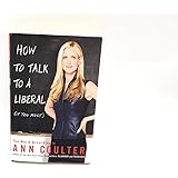 How to Talk to a Liberal (If You Must): The World According to Ann Coulter