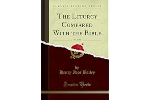 The Liturgy Compared With the Bible, Vol. 1 of 2 (Classic Reprint)