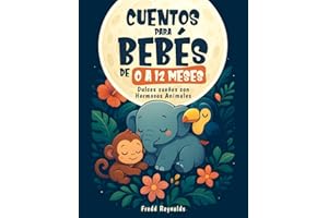 Cuentos para Bebés de 0 a 12 Meses: Dulces Sueños con Hermosos Animales: Bellas y Cortas Narraciones para Contar a tu Bebé (Spanish Edition)