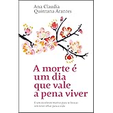 A morte e um dia que vale a pena viver - E um excelente motivo para se buscar um novo olhar para a vida (Em Portugues do Bras