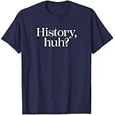 History, Huh? T-Shirt
