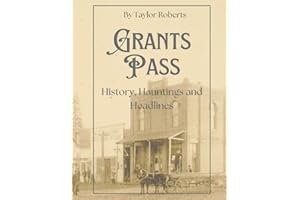 Grants Pass: History, Hauntings and Headlines