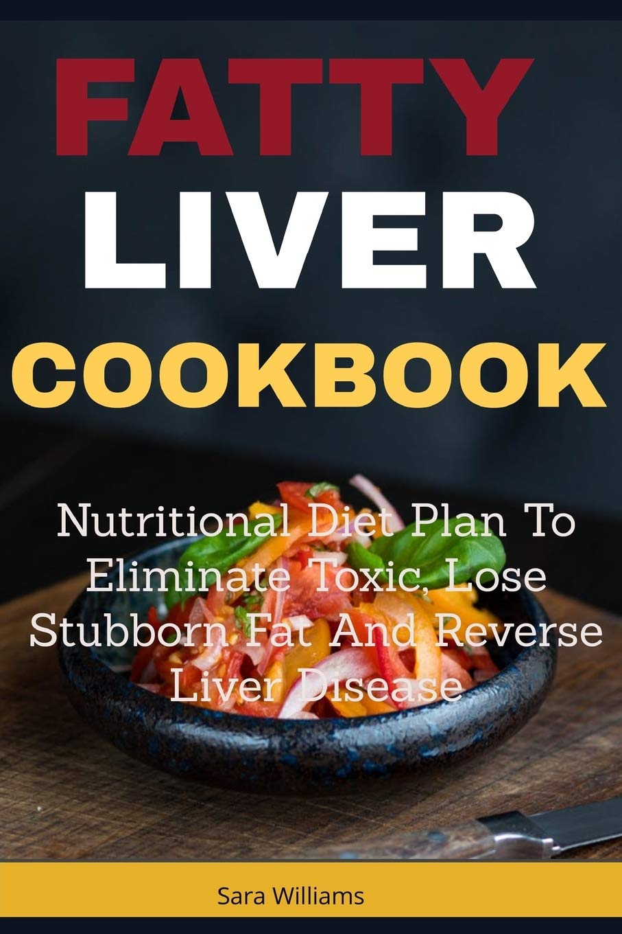 Fatty Liver Cookbook Nutritional Diet Plan To Eliminate Toxic Lose Stubborn Fat And Reverse Liver Disease Williams Sara 9781687115102 Amazon Com Books