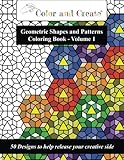 Color and Create - Geometric Shapes and Patterns Coloring Book, Vol.1: 50 Designs to help release your creative side by Color and Create
