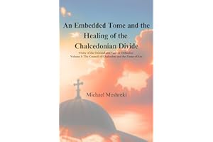 An Embedded Tome and the Healing of the Chalcedonian Divide: Unity of the Oriental and Eastern Orthodox -Volume 1- The Counci