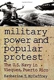 Front cover for the book Military Power and Popular Protest: The U.S. Navy in Vieques, Puerto Rico by Katherine T. McCaffrey