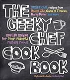 The Geeky Chef Cookbook: Real-Life Recipes for Your Favorite Fantasy Foods - Unofficial Recipes from by Cassandra Reeder