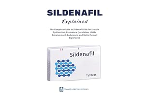SILDENAFIL Explained - The Complete Guide to Sildenafil Pills for Erectile Dysfunction, Premature Ejaculation, Libido Enhance