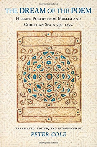 The Dream of the Poem: Hebrew Poetry from Muslim and Christian Spain, 950-1492 (Lockert Library of P by 