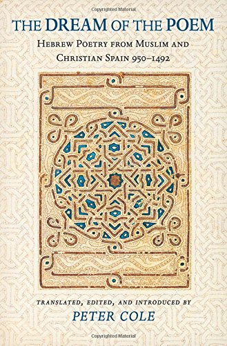 The Dream of the Poem: Hebrew Poetry from Muslim and Christian Spain, 950-1492 (Lockert Library of Poetry in Translation)