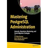 Mastering PostgreSQL Administration: Internals, Operations, Monitoring, and Oracle Migration Strategies