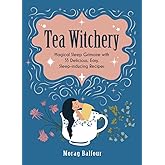 Tea Witchery: Magical Sleep Grimoire with 33 Delicious, Easy, Sleep-inducing Recipes