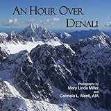 An Hour Over Denali by Mary Linda Miller, Carmelo L. Monti AIA