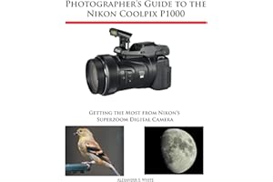 Photographer's Guide to the Nikon Coolpix P1000: Getting the Most from Nikon's Superzoom Digital Camera