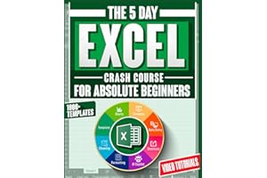 5-Day Excel Crash Course for Absolute Beginners: The Fully Illustrated Step-by-Step Guide to Skyrocket your Skills in the Workplace—Includes Copilot AI Guide, 1000+ Templates and Video Tutorials