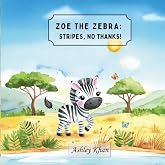 Zoe the Zebra: Stripes, No Thanks!: A Fun and Heartwarming Story About Self-Love, Confidence, and Being Yourself for Kids Ages 3&ndash;7