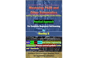 Mastering P&ID and Other Schematics: Examining, interpreting, and drafting P&IDs and other schematics For Complete Beginners: