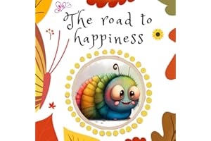 The road to happiness: A kid’s book about emotions and feelings. Toddlers and Preschoolers ages 2-6. A guide to express joy in little things in life (Emotional Regulation)