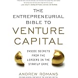 THE ENTREPRENEURIAL BIBLE TO VENTURE CAPITAL: Inside Secrets from the Leaders in the Startup Game