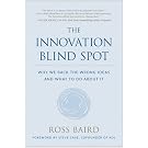 The Innovation Blind Spot: Why We Back the Wrong Ideas-and What to Do About It