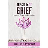 The Glory of Grief: Overcoming Hardships with Heavenly Hope
