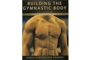 Building the Gymnastic Body: The Science of Gymnastics Strength Training by Christopher Sommer