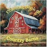 Coloring Book of Country Barns: A Relaxing Journey of Coloring Peaceful Country Barns