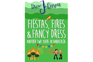 Fiestas, Fires & Fancy Dress: Another Two Years in Andalucía (Andalucian Adventures Book 3)