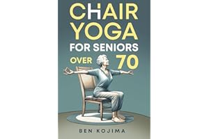 Chair Yoga For Seniors Over 70: Guided Stretching for Weight Loss, Joint Health, Flexibility, Meditation, Posture, Mobility & Strength Training for Beginners
