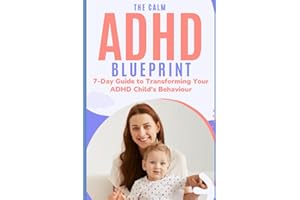 The Calm ADHD Blueprint 7-Day Guide to Transforming Your ADHD Child's Behaviour: How To Transform Your Challenging ADHD Child