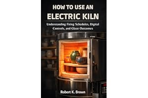 HOW TO USE AN ELECTRIC KILN: Understanding Firing Schedules, Digital Controls, and Glaze Outcomes