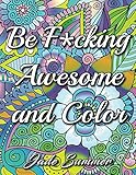 Be F*cking Awesome and Color: An Adult Coloring Book with Fun, Easy, and Hilarious Swear Word Coloring Pages Funny Gifts for Relaxation by Jade Summer